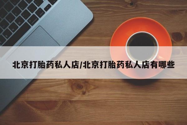 卖正品米索前列醇片微信北京打胎药私人店/北京打胎药私人店有哪些