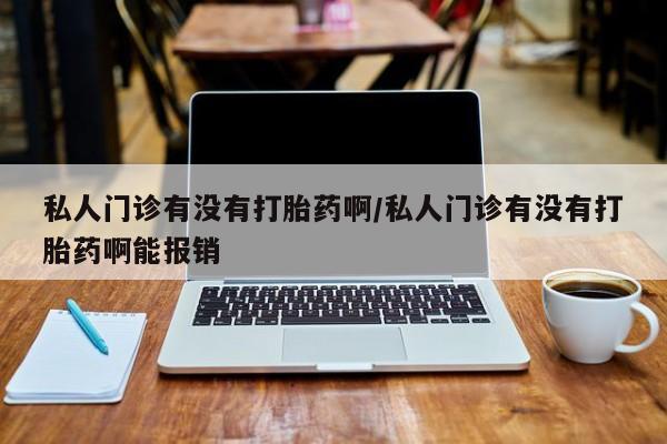 卖正品米索前列醇片微信私人门诊有没有打胎药啊/私人门诊有没有打胎药啊能报销