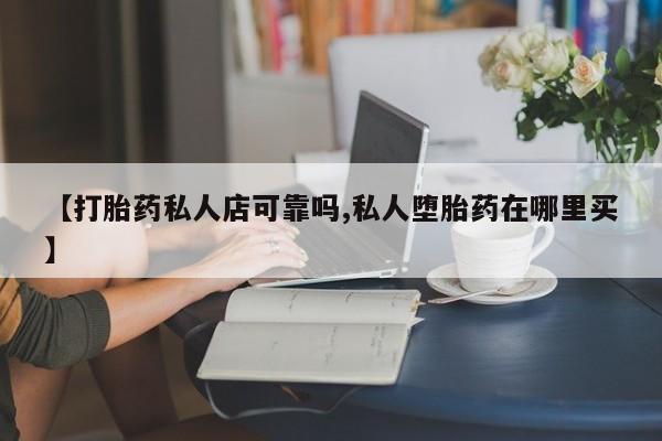 卖正品米索前列醇片微信【打胎药私人店可靠吗,私人堕胎药在哪里买】