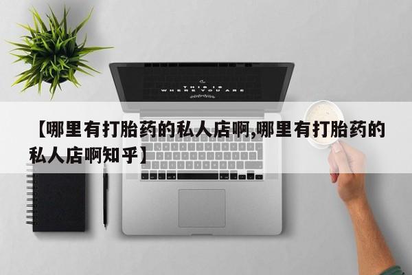 卖正品米索前列醇片微信【哪里有打胎药的私人店啊,哪里有打胎药的私人店啊知乎】