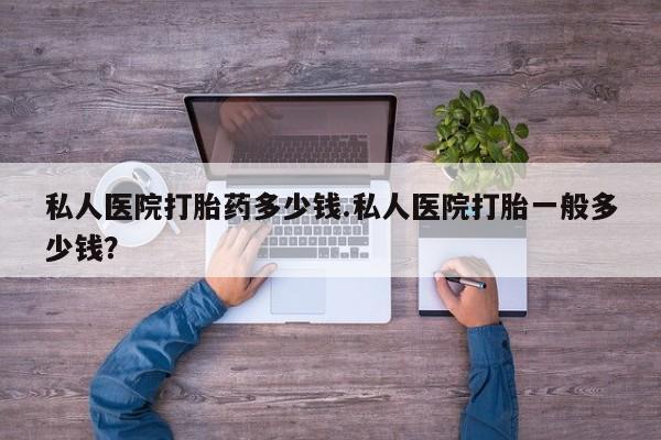 卖正品米索前列醇片微信私人医院打胎药多少钱.私人医院打胎一般多少钱？