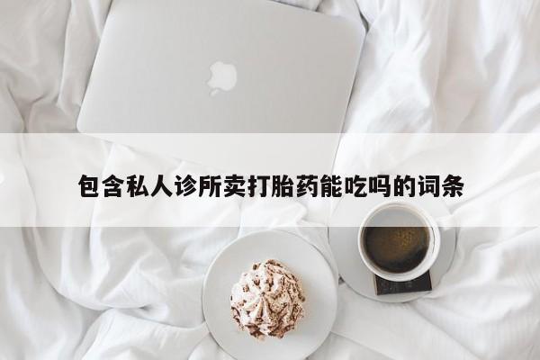 卖正品米索前列醇片微信包含私人诊所卖打胎药能吃吗的词条