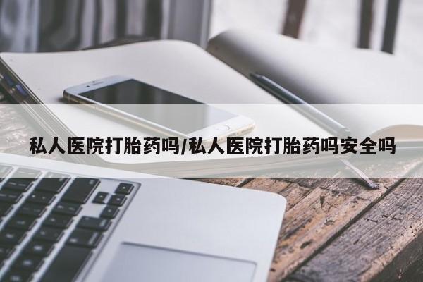 卖正品米索前列醇片微信私人医院打胎药吗/私人医院打胎药吗安全吗