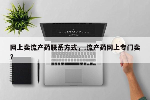 卖正品米索前列醇片微信网上卖流产药联系方式，.流产药网上专门卖？
